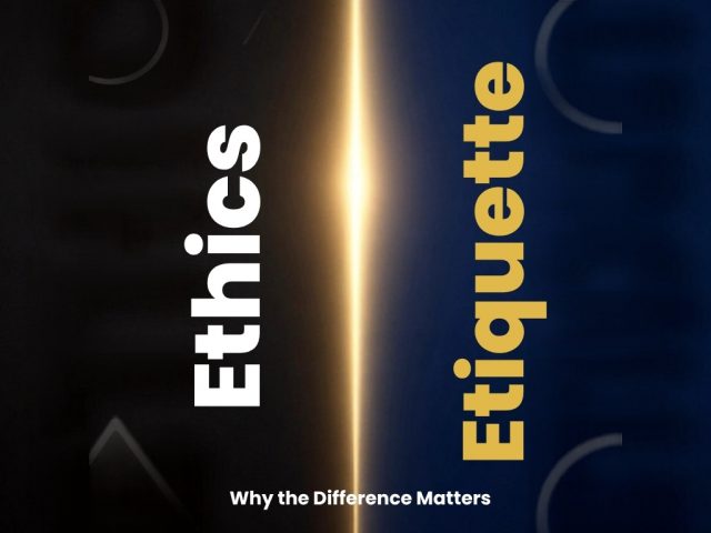 Ethics or Etiquette- Why the Difference Matters