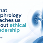 Filtering for what matters: What nephrology teaches us about ethical leadership