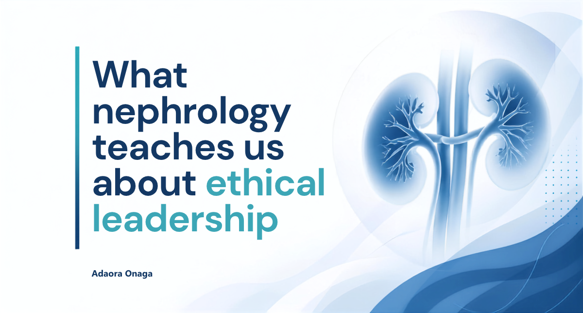 Filtering for what matters: What nephrology teaches us about ethical leadership